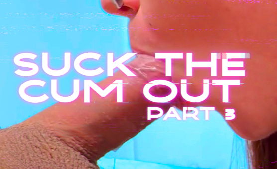 Suck The Cum Out Part 3