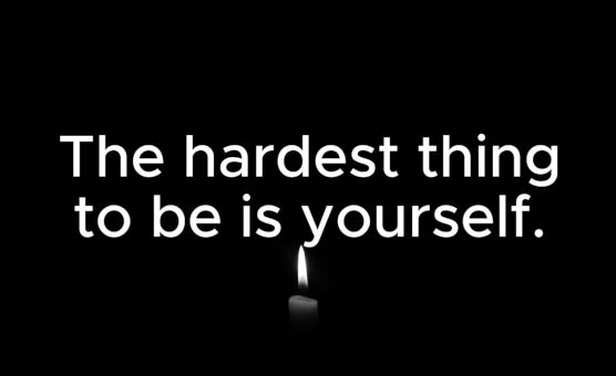The Hardest Thing To Be Is Yourself