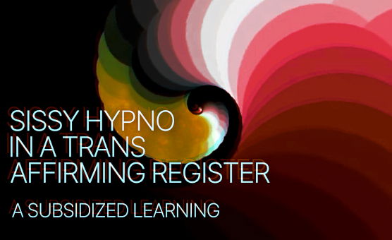 Sissy Hypno In A Trans Affirming Register - A Subsidized Learning