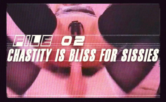 File 02 - Chastity Is Bliss For Sissies