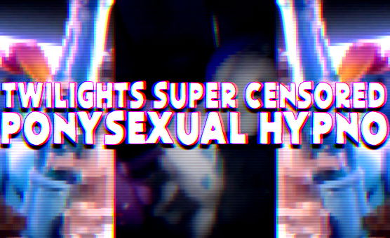 Twilights Super Censored Ponysexual Hypno