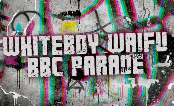 Whiteboy Waifu BBC Parade