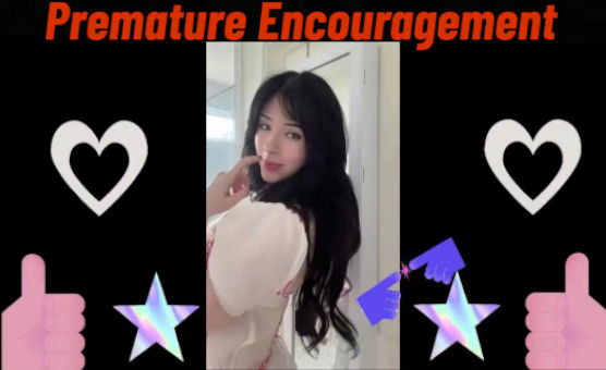 Premature Encouragement