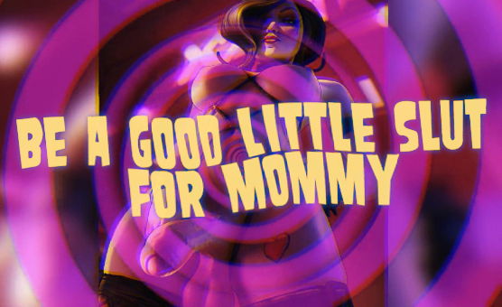 Be A Good Little Slut For Mommy