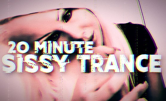 20 Minute Sissy Trance