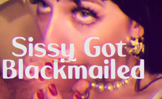 Sissy Got Blackmailed