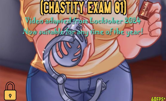 Chastity Exam 01 - Locktober 2024 - Now Suitable For Any Time Of The Year