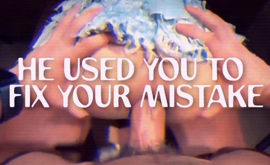 He Used You To Fix Your Mistake