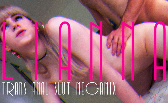 Trans Anal Slut MegaMix - Lianna