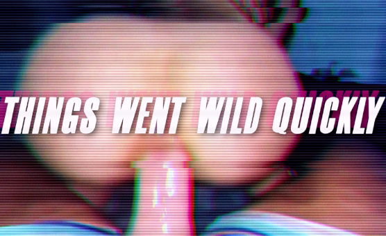 Things Went Wild Quickly