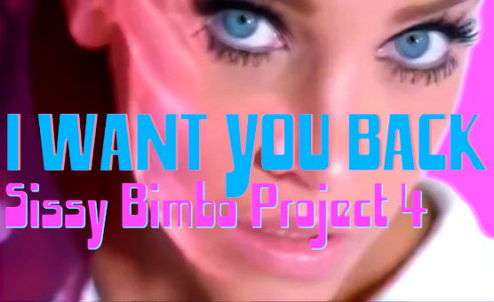 Sissy Bimbo Project 4 - I Want You Back