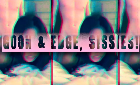 Goon And Edge Sissies
