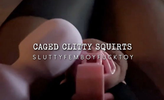 Caged Clitty Squirts