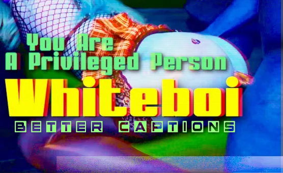 You Are A Privileged Person Whiteboi - Better Captions