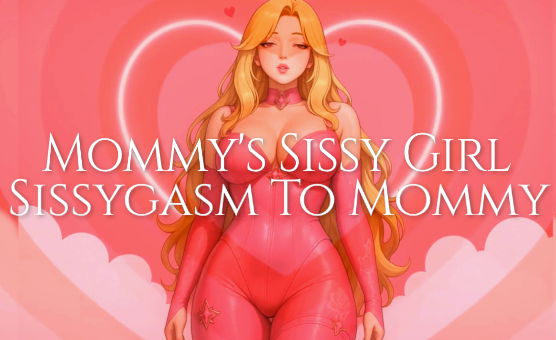 Mommys Sissy Girl - Sissygasm To Mommy