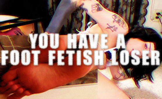 You Have A Foot Fetish Loser