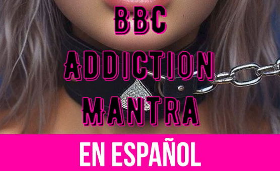 BBC Addiction Mantra - Spanish