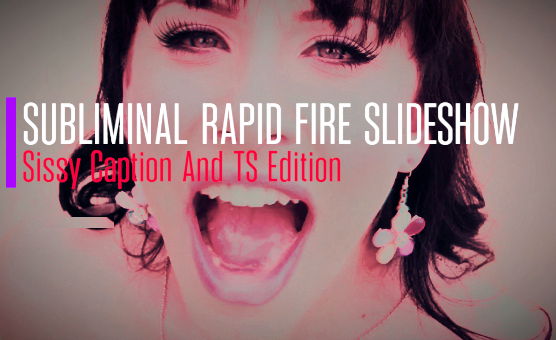 Subliminal Rapid Fire Slideshow - Sissy Caption And TS Edition