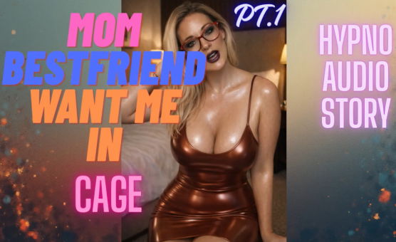 Moms BestFriend Wants Me In Cage Pt1 - Hypno Audio Story