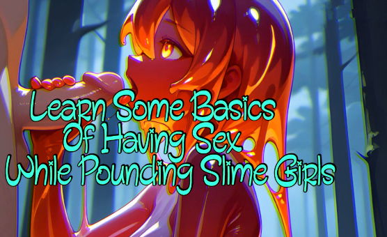 Learn Some Basics Of Having Sex While Pounding Slime Girls