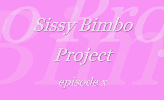 Sissy Bimbo Project - Episode X