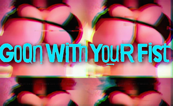 Goon With Your Fist