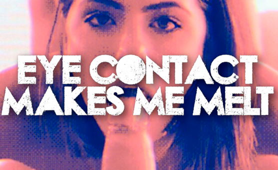 Eye Contact Makes Me Melt