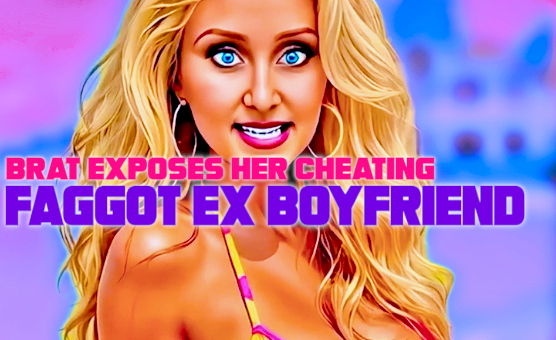 Brat Exposes Her Cheating Faggot Ex Boyfriend