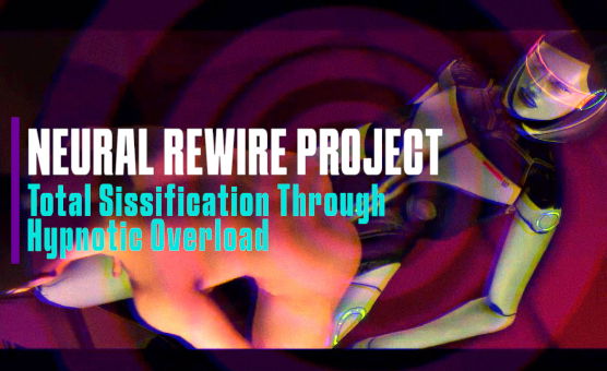 Neural Rewire Project -  Total Sissification Through Hypnotic Overload