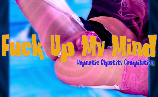Fuck Up My Mind - Hypnotic Chastity Compilation