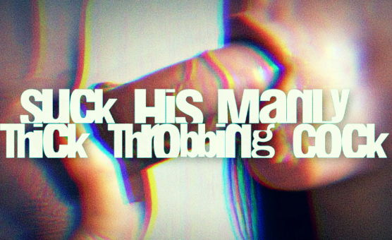 Suck His Manly Thick Throbbing Cock