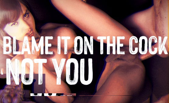 Blame It On The Cock Not You
