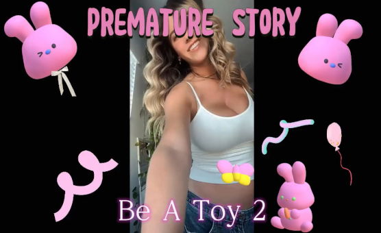 Be A Toy 2 - Premature Story