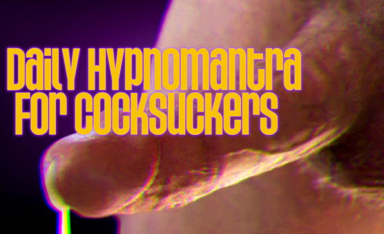Daily Hypnomantra For Cocksuckers