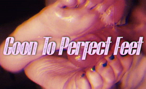 Goon To Perfect Feet PMV