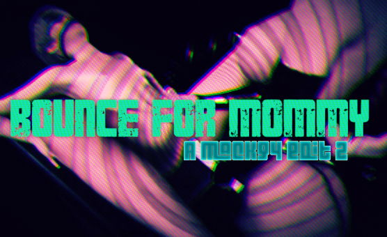 Bounce For Mommy - A Mackg4 Edit 2