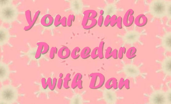 Your Bimbo Procedure With Dan