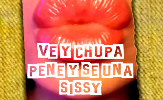 Ve Y Chupa Pene Y Se Una Sissy - Spanish