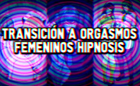 Transicion A Orgasmos Femeninos Hipnosis - Castillo Super Doncella - Spanish