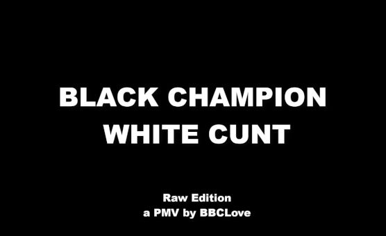 Black Champion White Cunt - Raw Edition - BBCLove