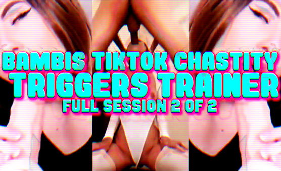 Bambis Tiktok Chastity Triggers Trainer - Full Session - 2 of 2