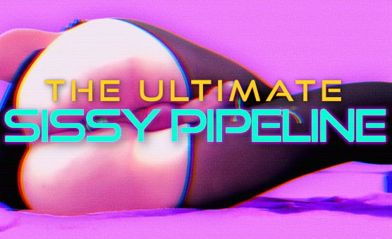 The Ultimate Sissy Pipeline