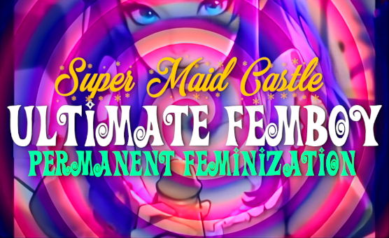 Ultimate Femboy Permanent Feminization - Femboy Fantasy Hypnosis - Super Maid Castle