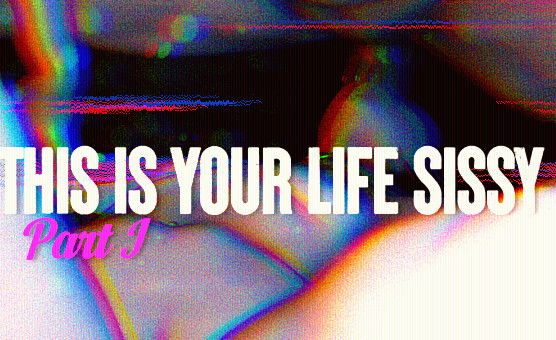 This Is Your Life Sissy Part 1
