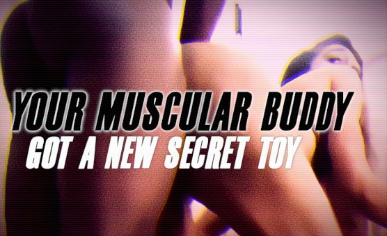 Your Muscular Buddy Got A New Secret Toy