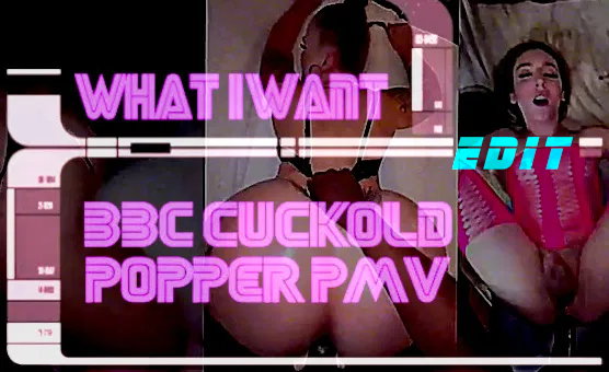 What I Want - BBC Cuckold Popper PMV - Edit