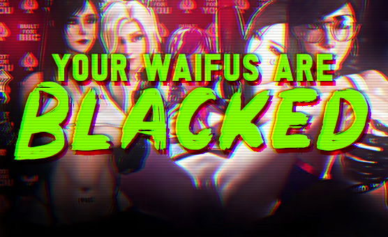 Your Waifus Are Blacked - PMV