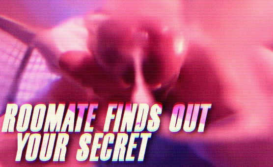 Roomate Finds Out Your Secret