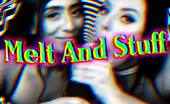 Melt And Stuff