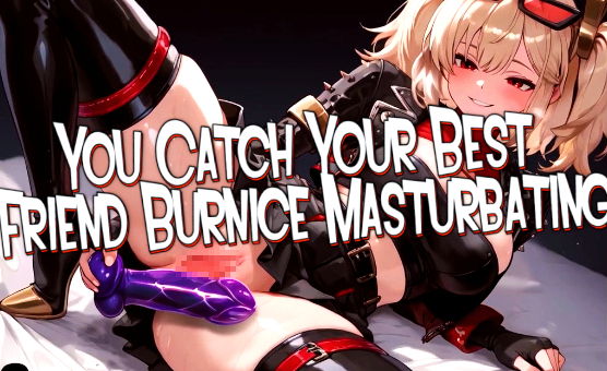 You Catch Your Best Friend Burnice Masturbating